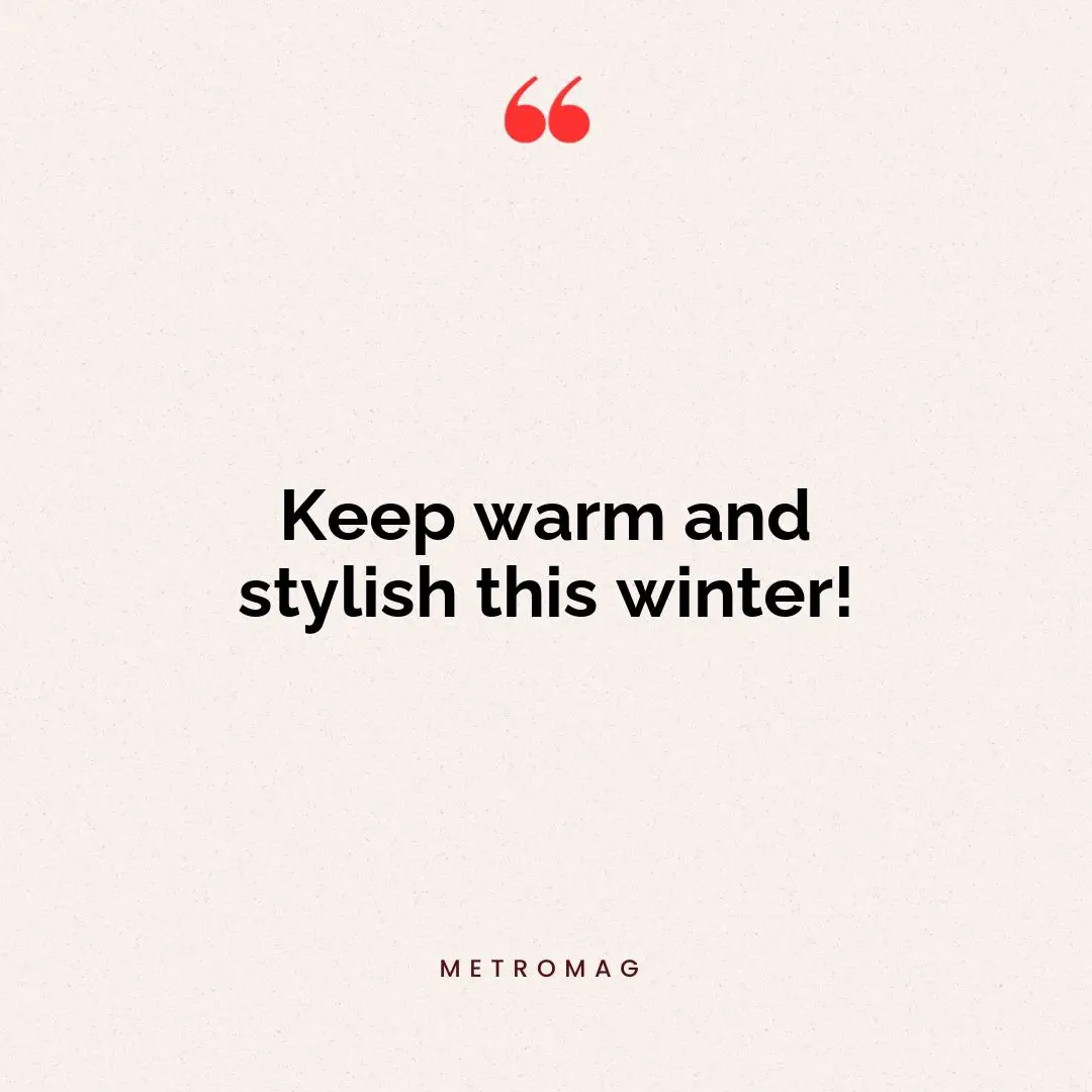 Keep warm and stylish this winter!
