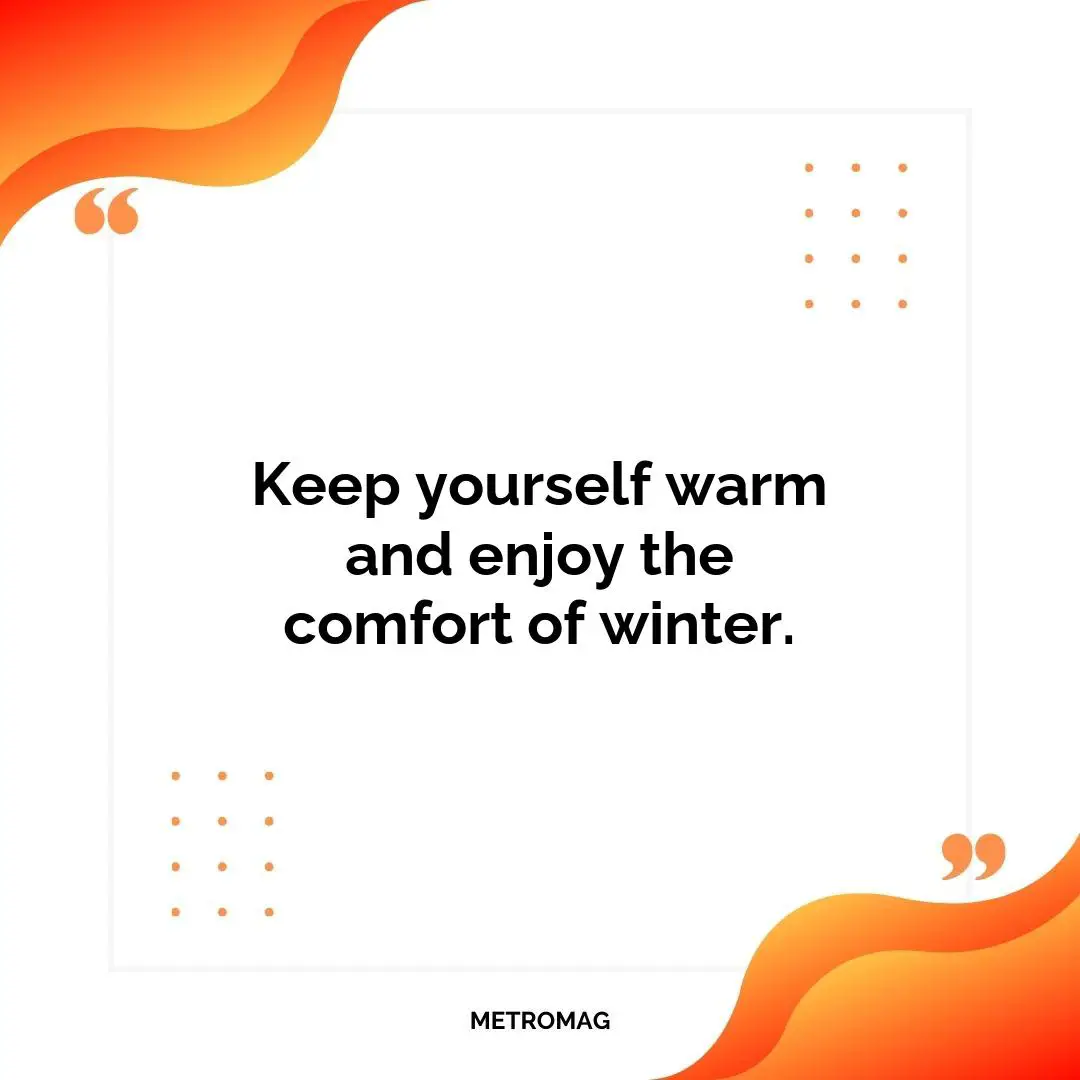 Keep yourself warm and enjoy the comfort of winter.