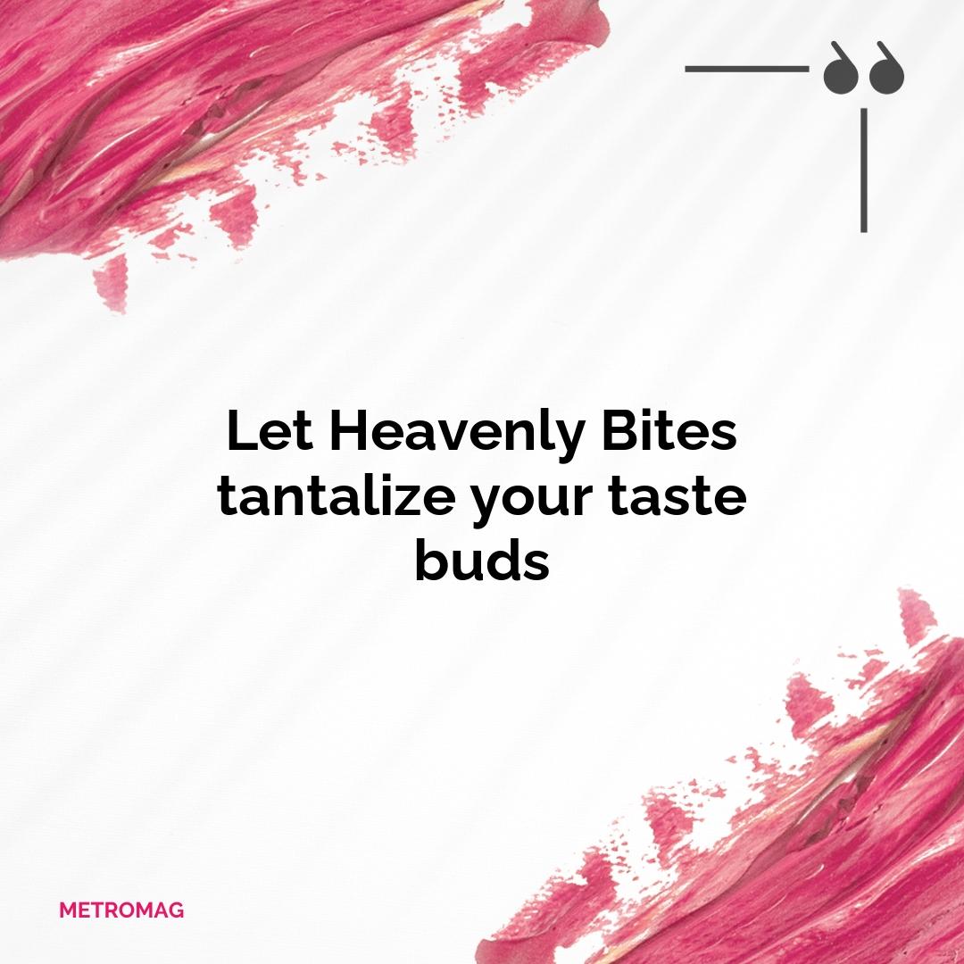 Let Heavenly Bites tantalize your taste buds