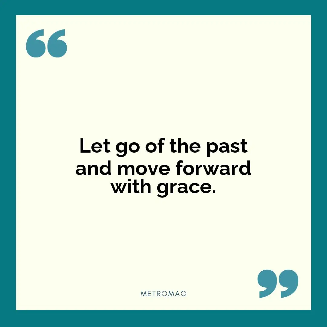 Let go of the past and move forward with grace.