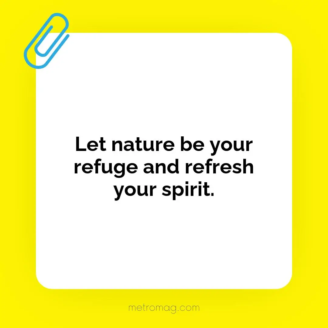 Let nature be your refuge and refresh your spirit.