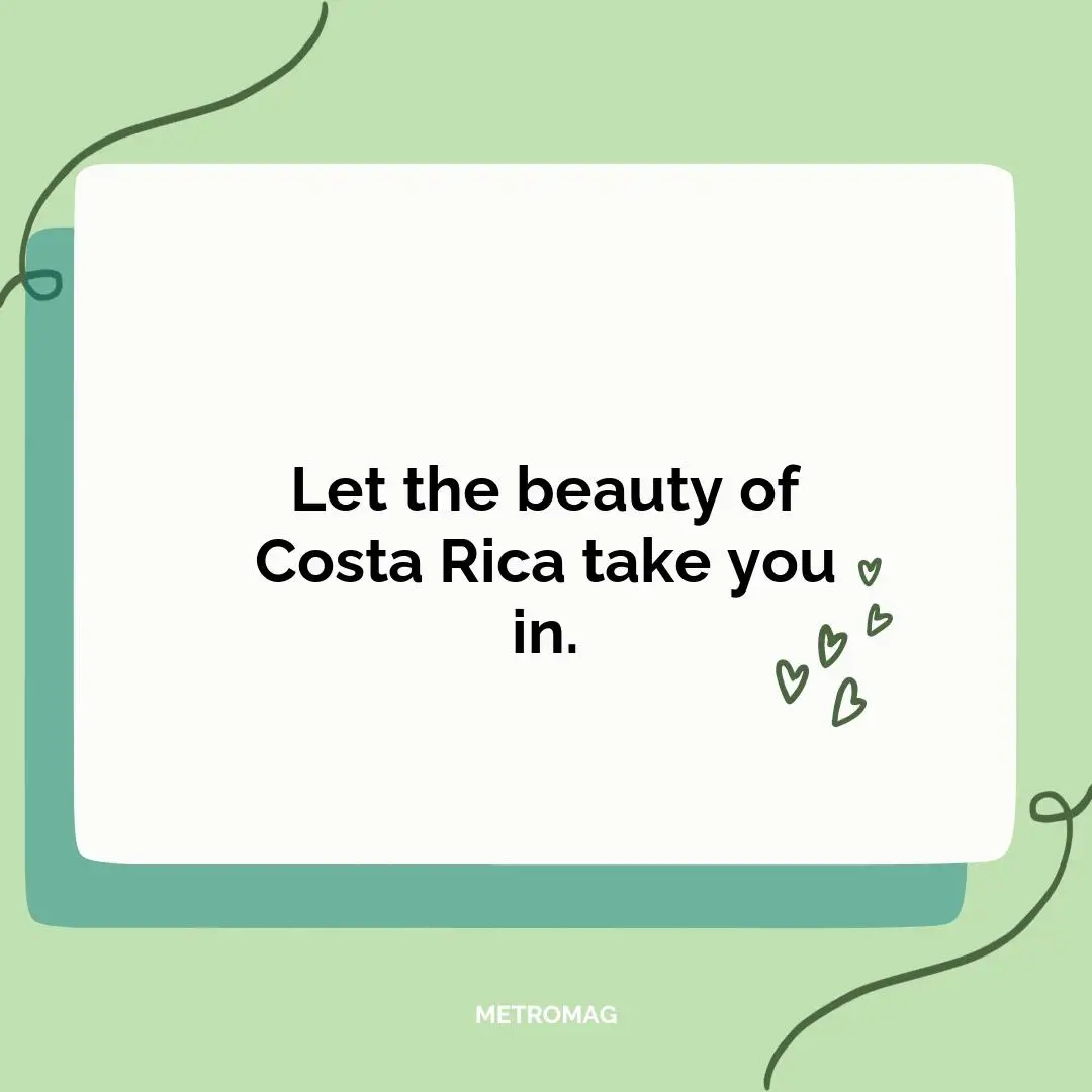 Let the beauty of Costa Rica take you in.
