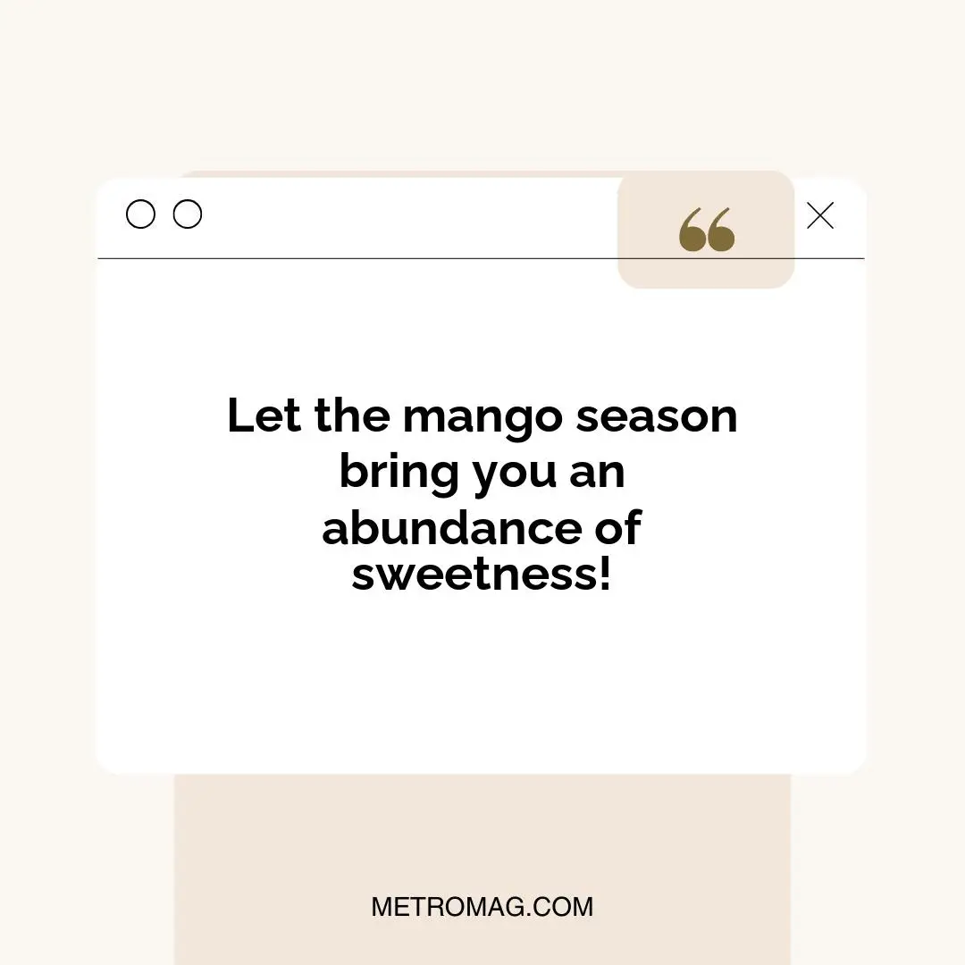 Let the mango season bring you an abundance of sweetness!