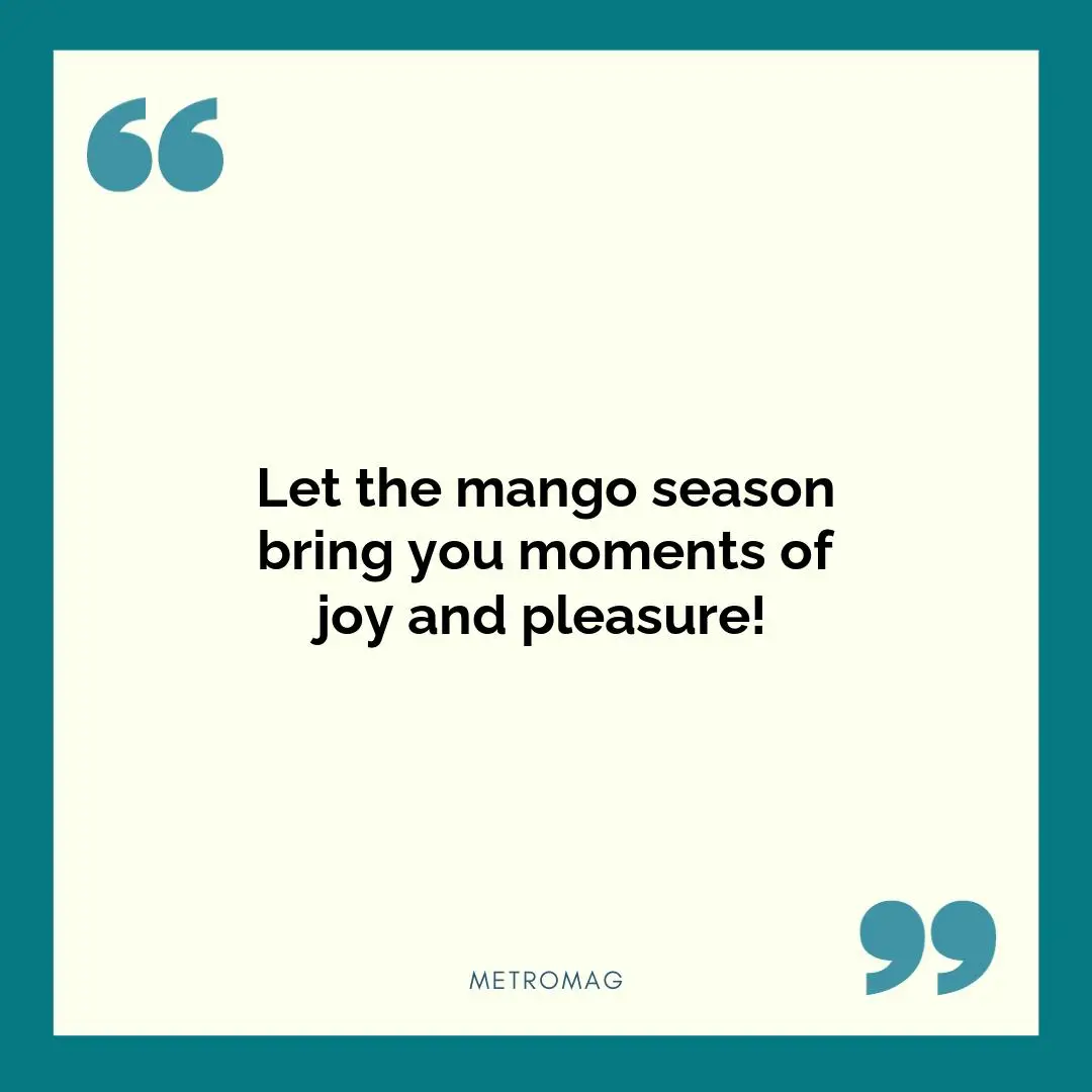 Let the mango season bring you moments of joy and pleasure!
