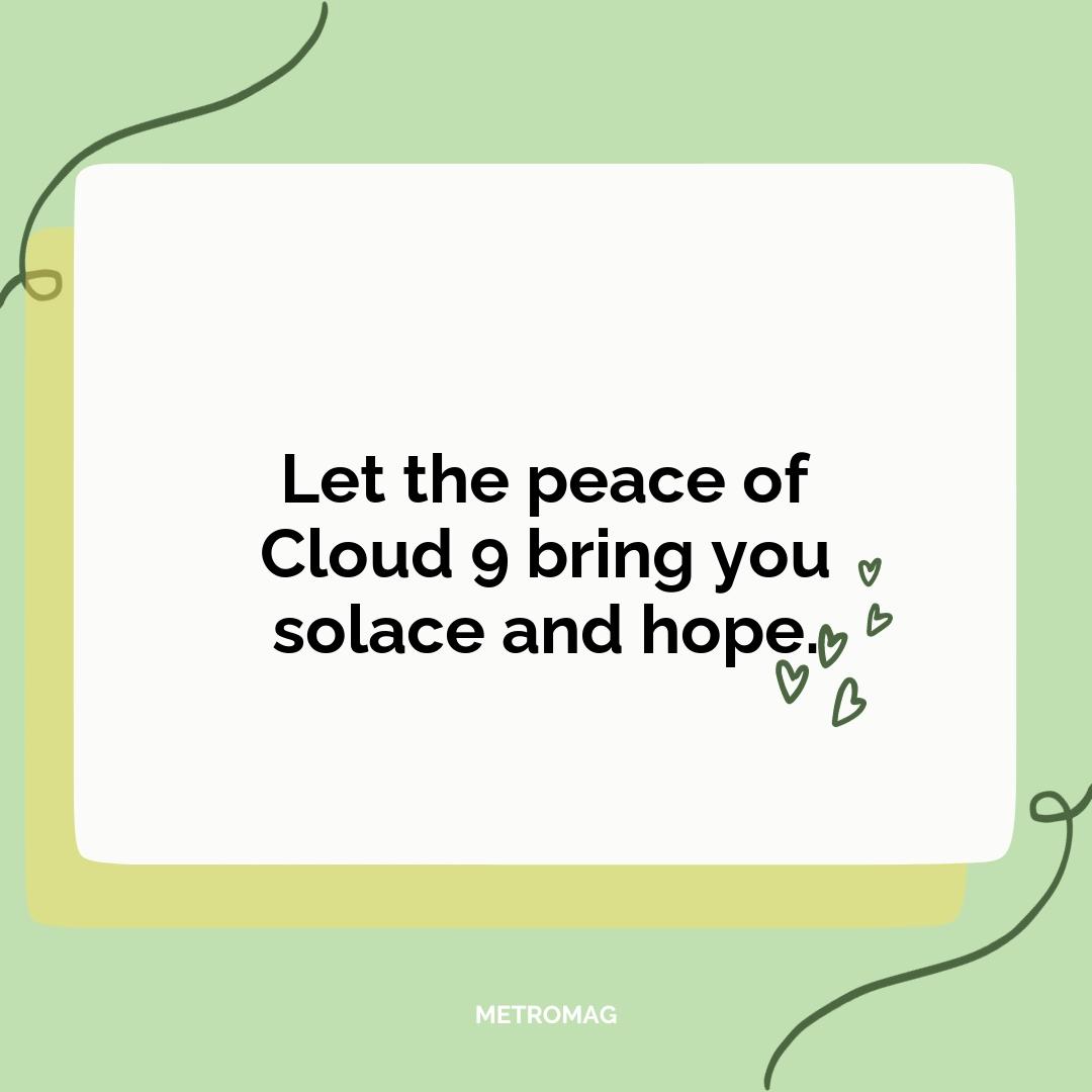 Let the peace of Cloud 9 bring you solace and hope.