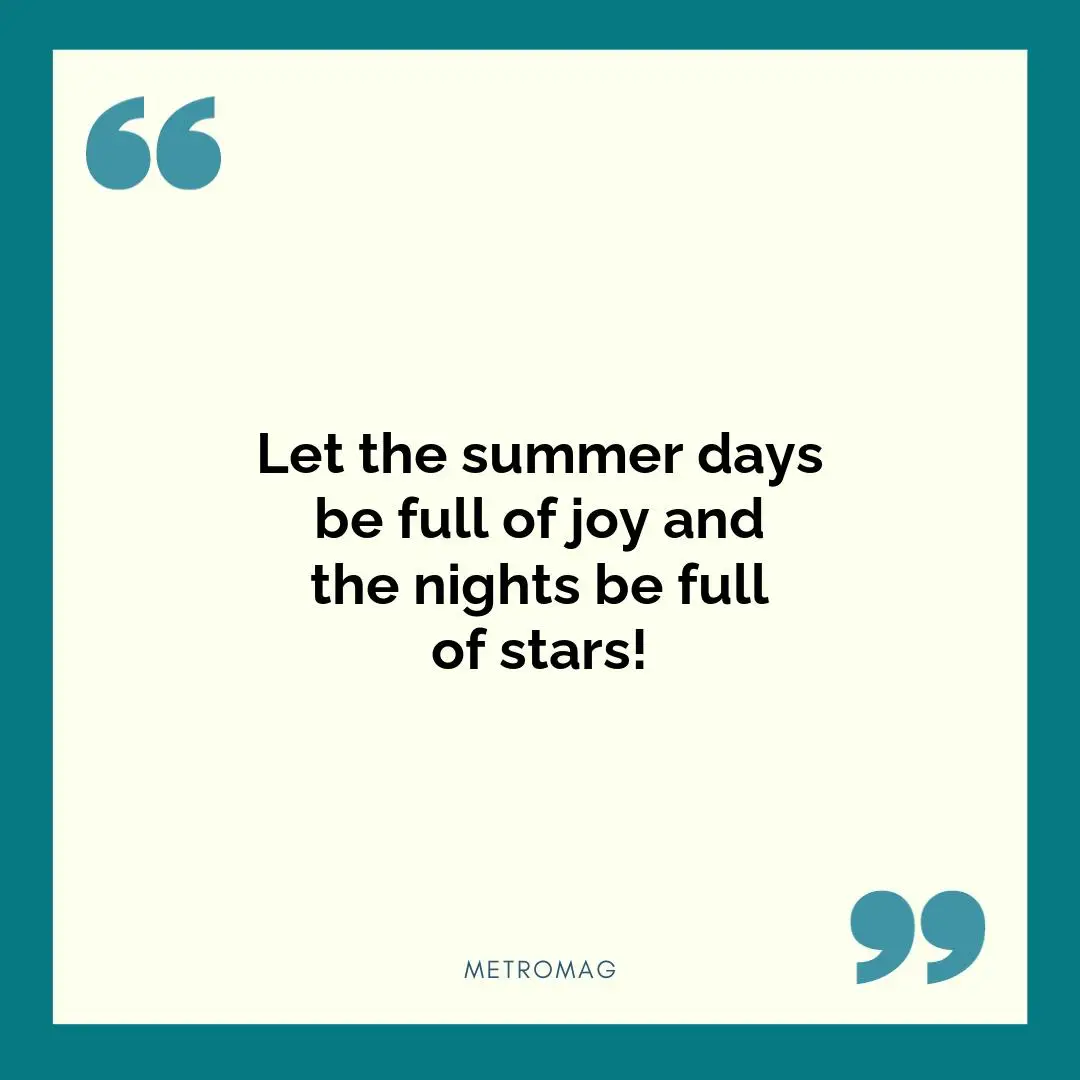 Let the summer days be full of joy and the nights be full of stars!