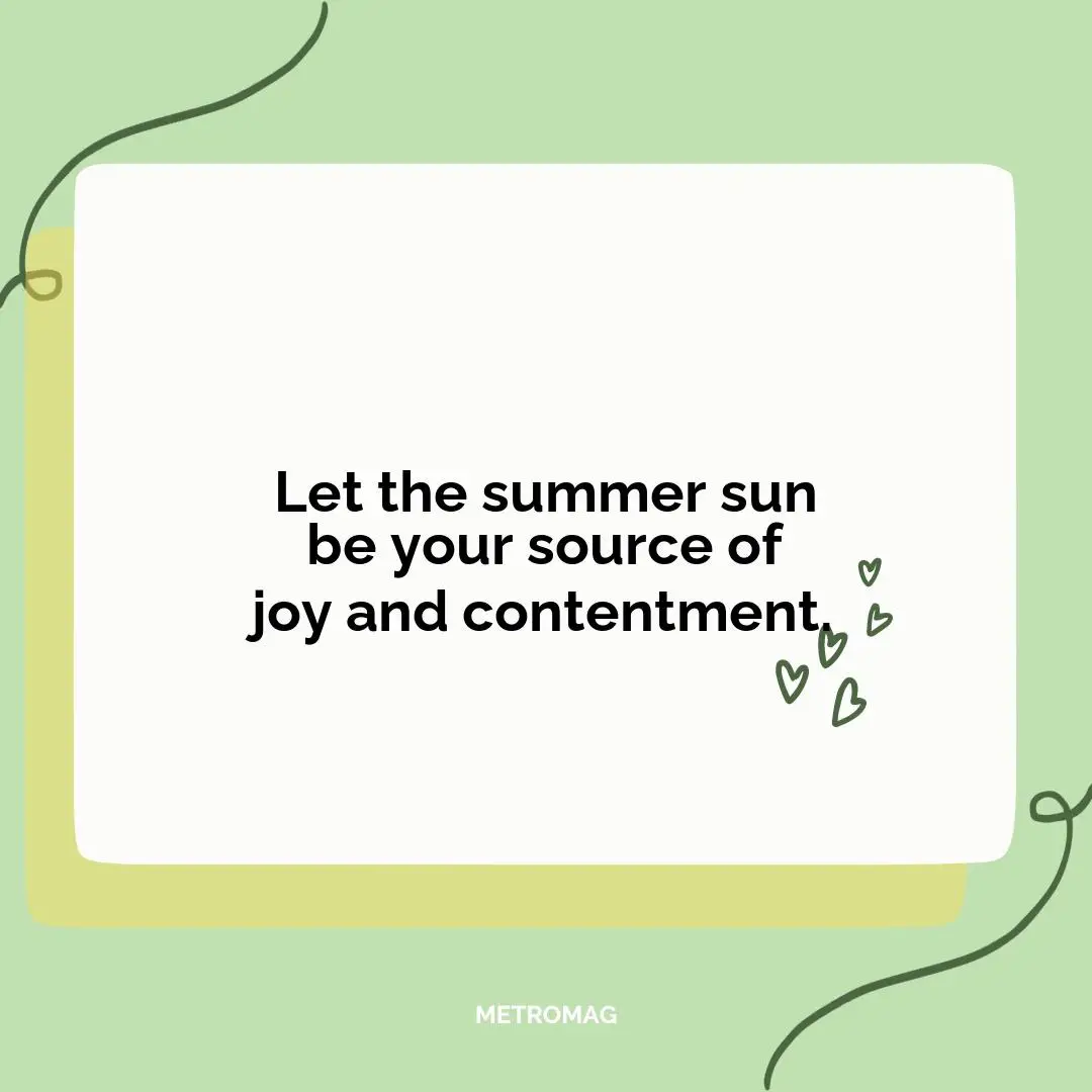 Let the summer sun be your source of joy and contentment.