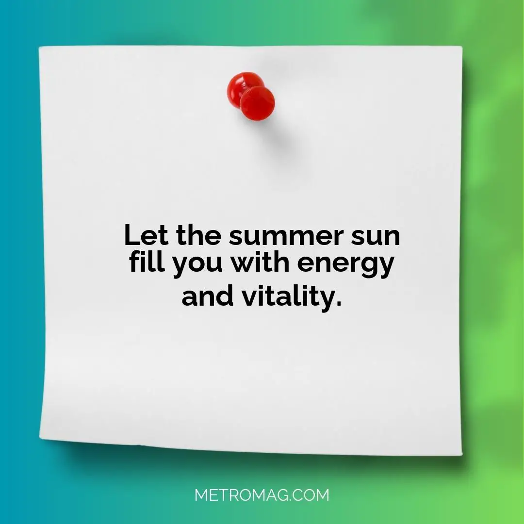 Let the summer sun fill you with energy and vitality.