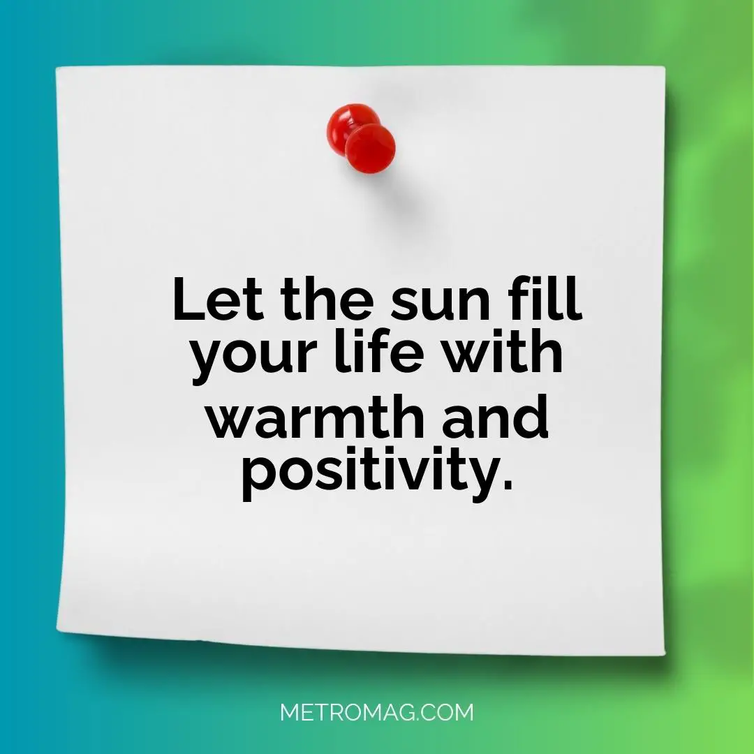 Let the sun fill your life with warmth and positivity.