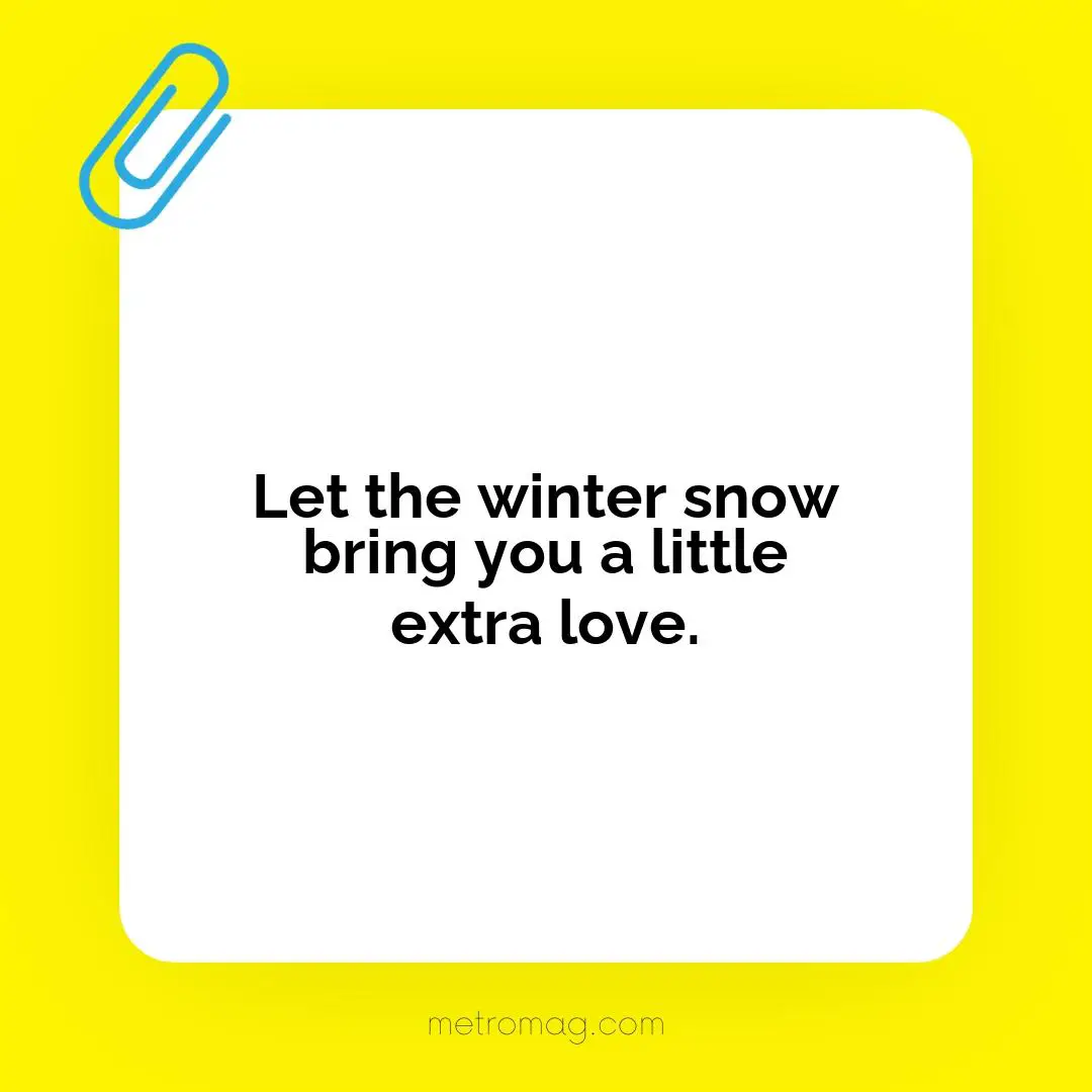 Let the winter snow bring you a little extra love.
