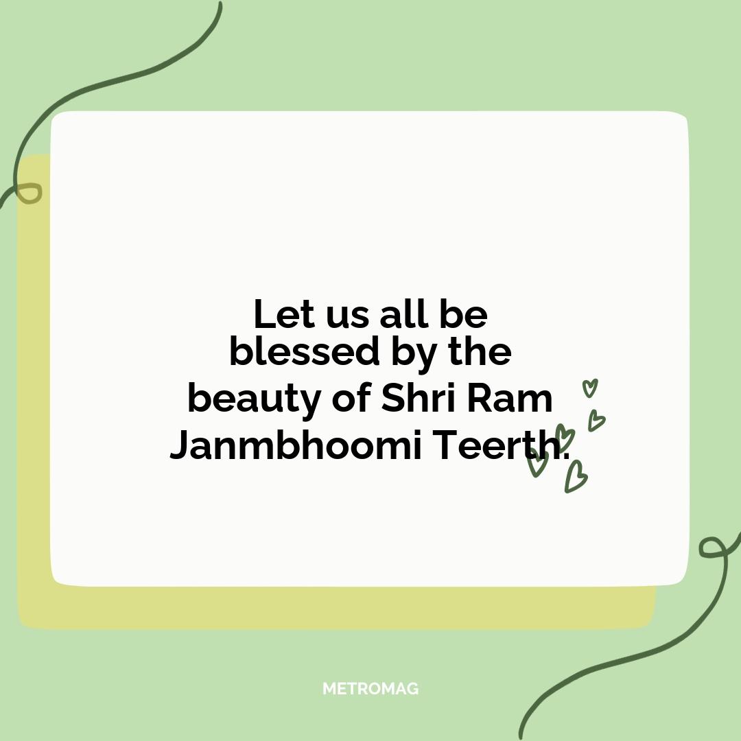 Let us all be blessed by the beauty of Shri Ram Janmbhoomi Teerth.