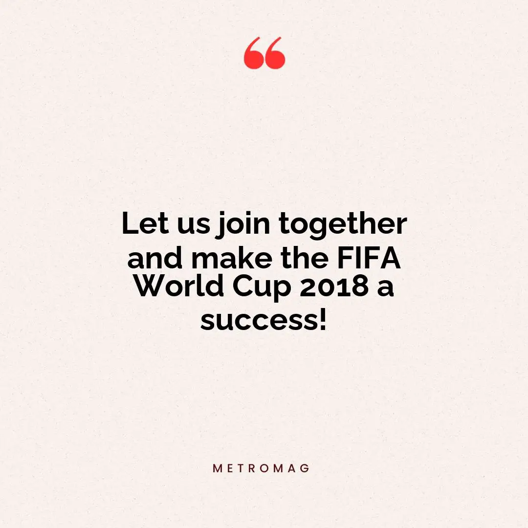 Let us join together and make the FIFA World Cup 2018 a success!