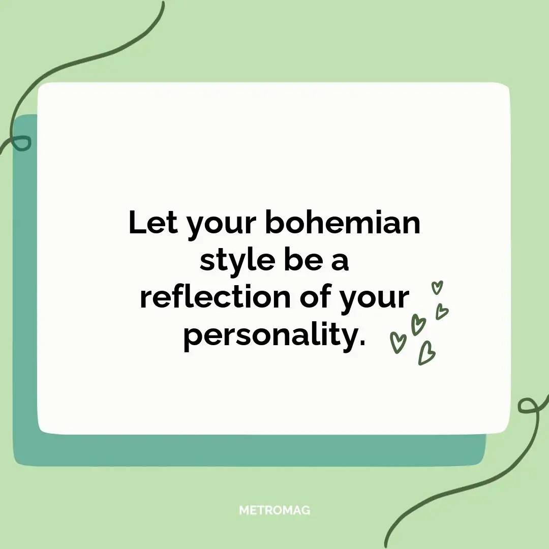 Let your bohemian style be a reflection of your personality.