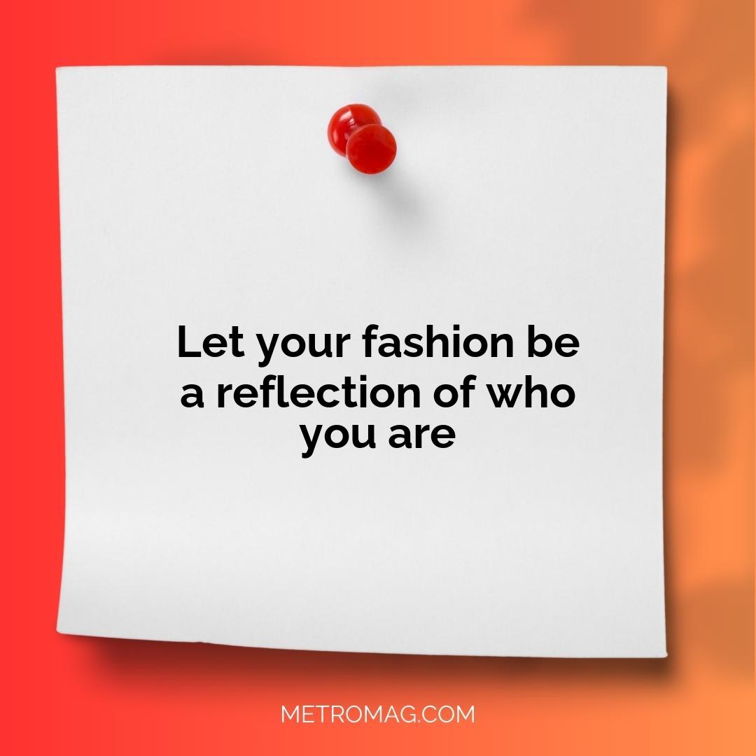Let your fashion be a reflection of who you are