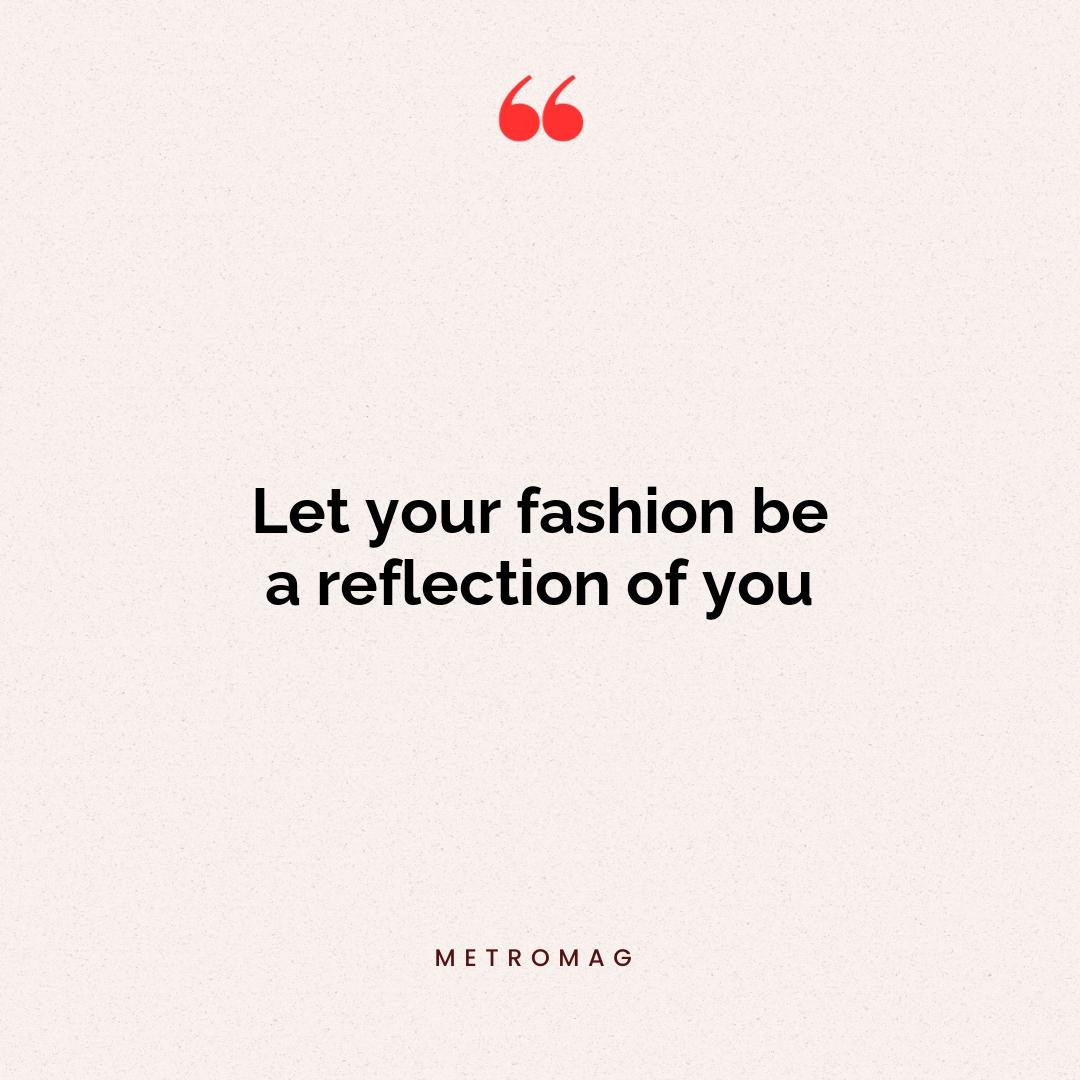 Let your fashion be a reflection of you