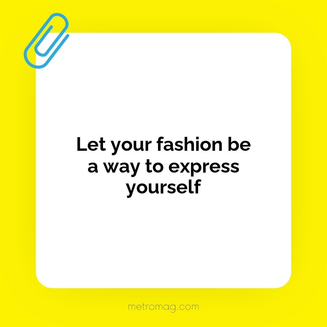 Let your fashion be a way to express yourself