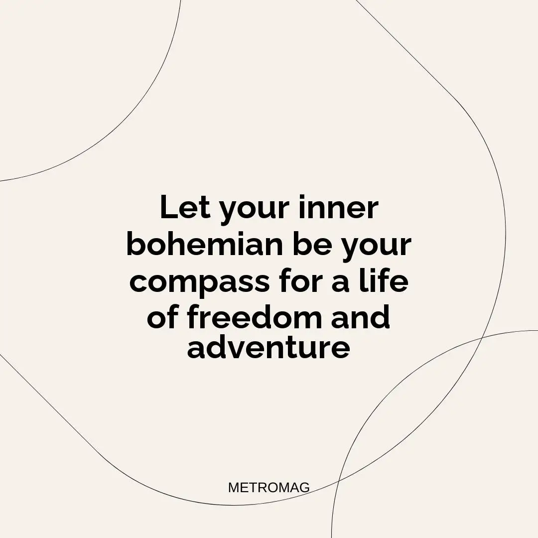 Let your inner bohemian be your compass for a life of freedom and adventure