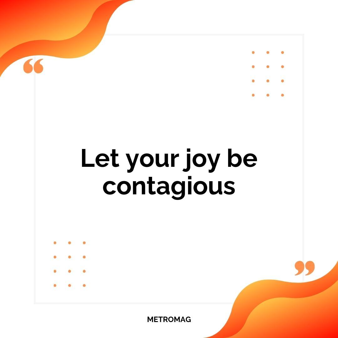 Let your joy be contagious