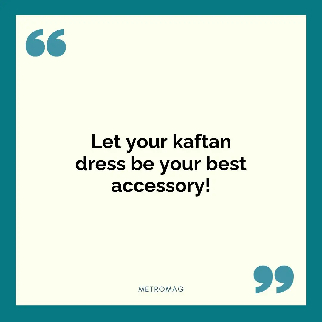 Let your kaftan dress be your best accessory!