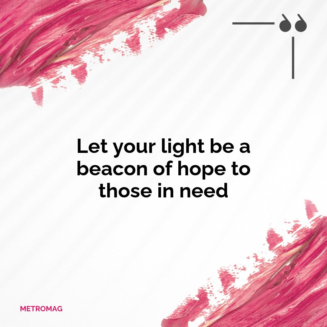 Let your light be a beacon of hope to those in need
