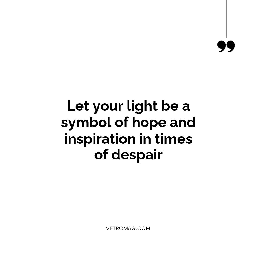 Let your light be a symbol of hope and inspiration in times of despair
