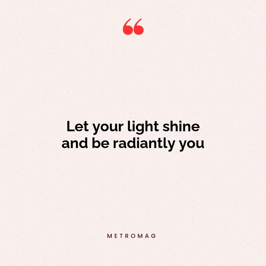 Let your light shine and be radiantly you