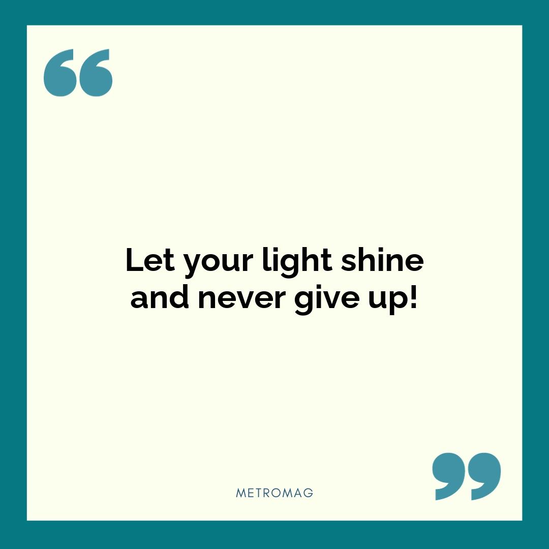 Let your light shine and never give up!