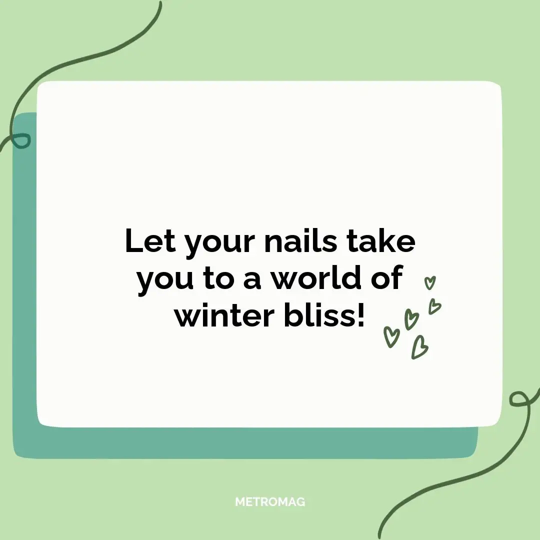 Let your nails take you to a world of winter bliss!