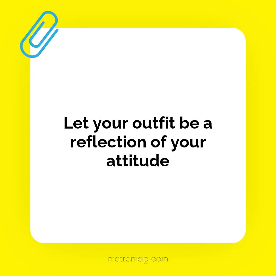 Let your outfit be a reflection of your attitude