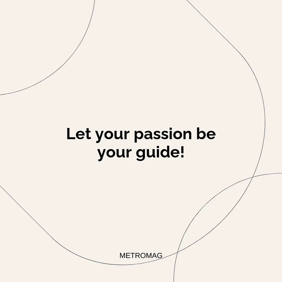 Let your passion be your guide!