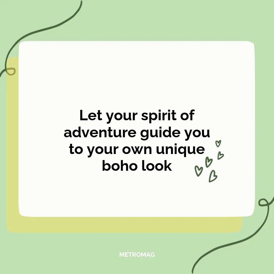 Let your spirit of adventure guide you to your own unique boho look
