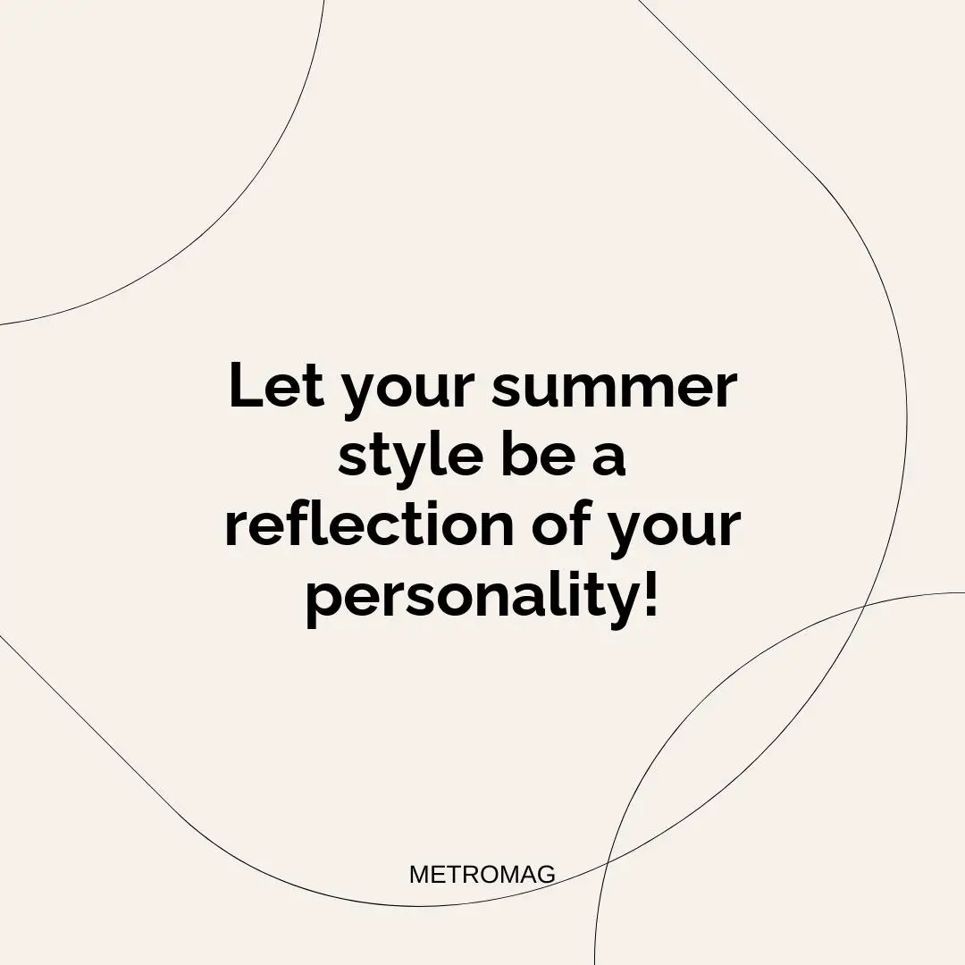 Let your summer style be a reflection of your personality!
