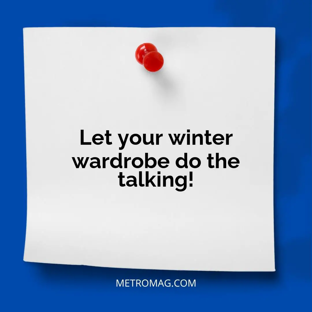 Let your winter wardrobe do the talking!
