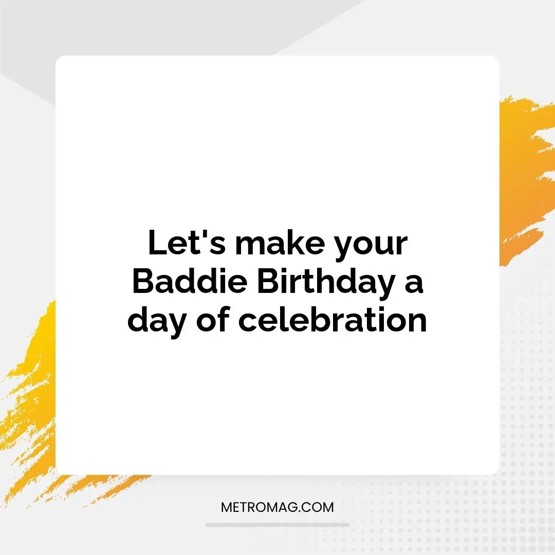 Let's make your Baddie Birthday a day of celebration