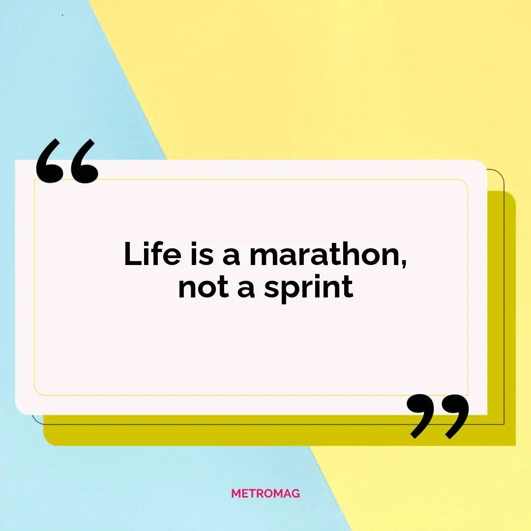 Life is a marathon, not a sprint