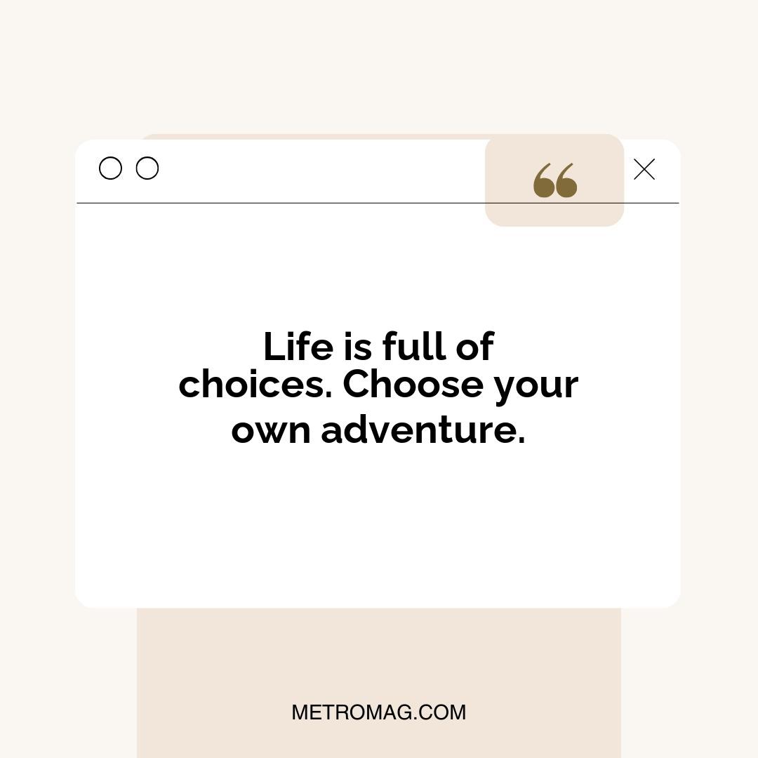 Life is full of choices. Choose your own adventure.