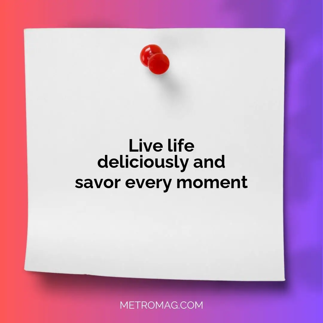 Live life deliciously and savor every moment