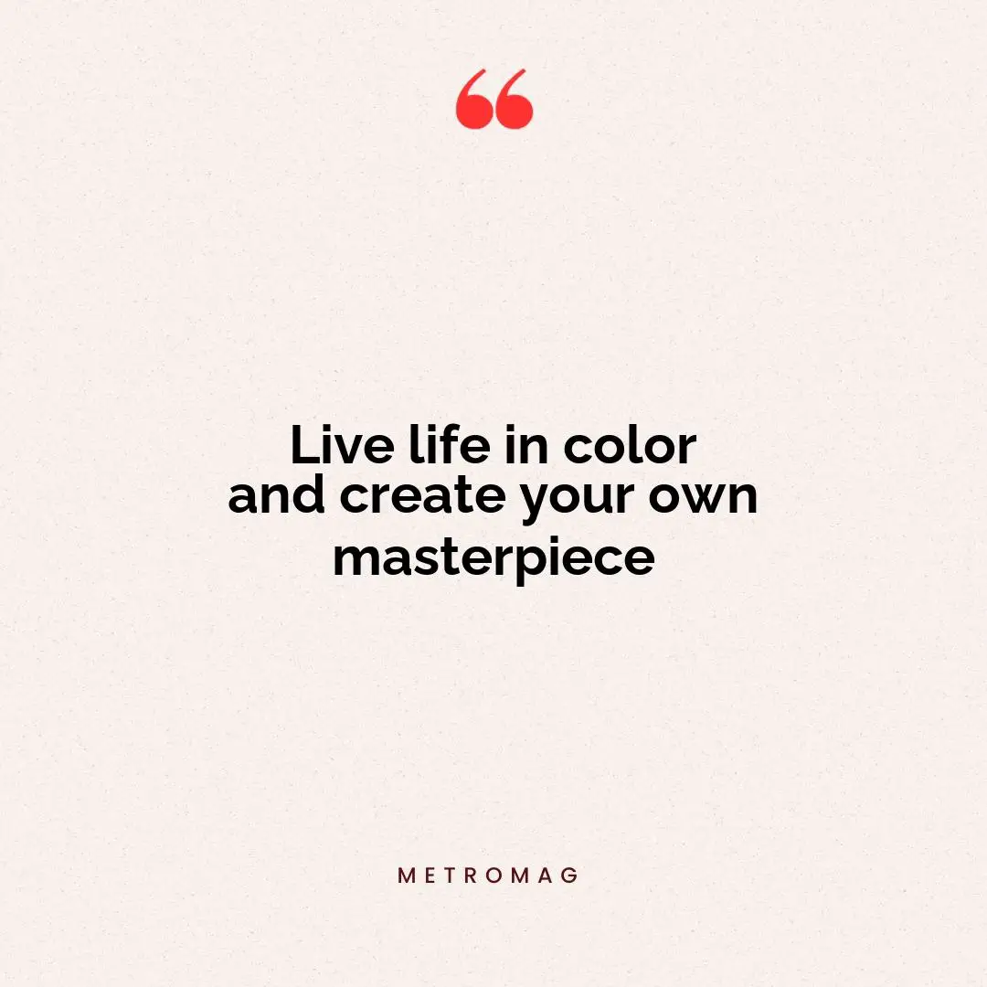 Live life in color and create your own masterpiece