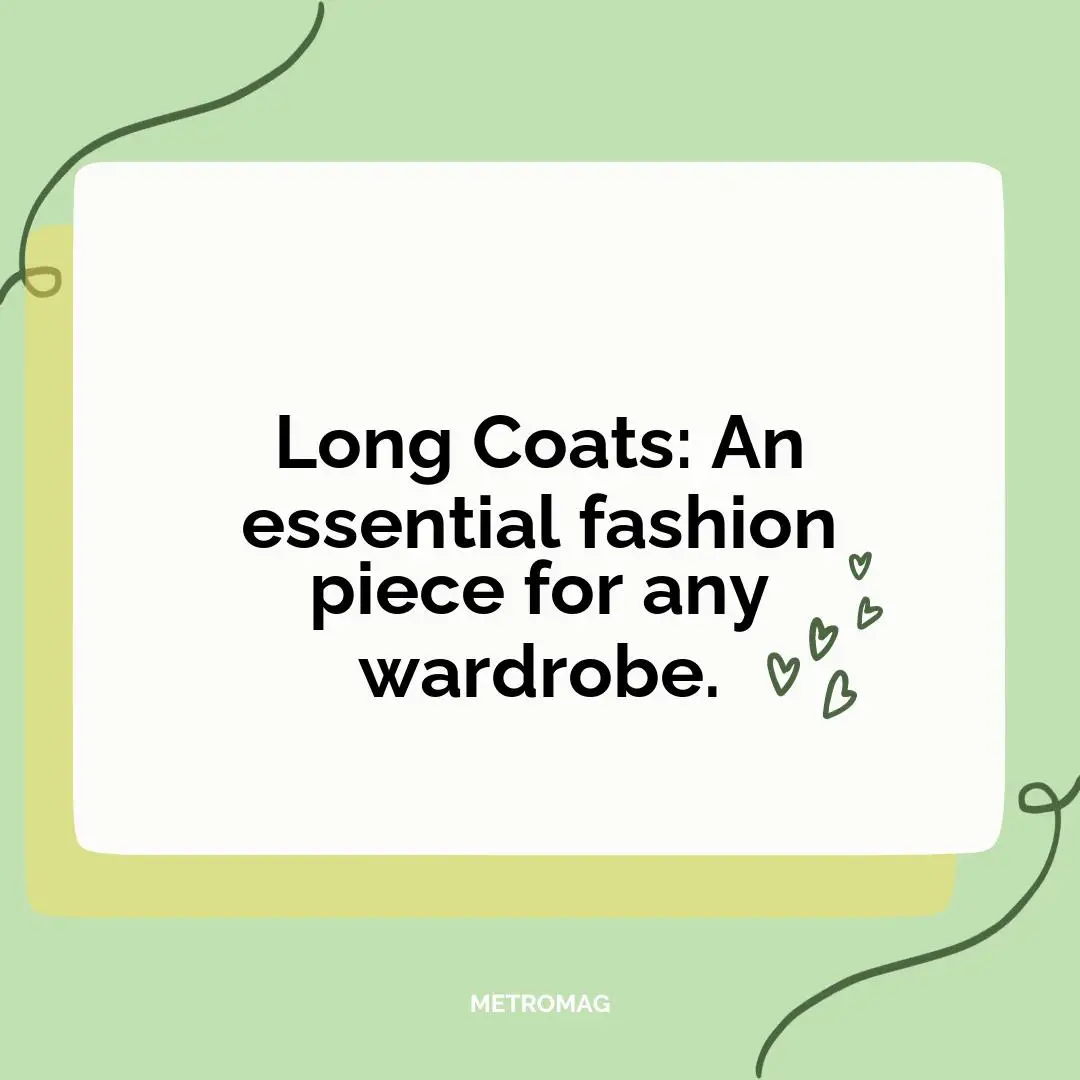 Long Coats: An essential fashion piece for any wardrobe.