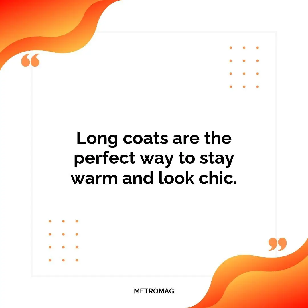Long coats are the perfect way to stay warm and look chic.