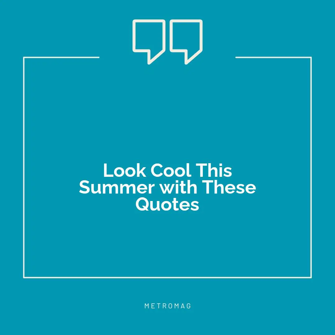 Look Cool This Summer with These Quotes