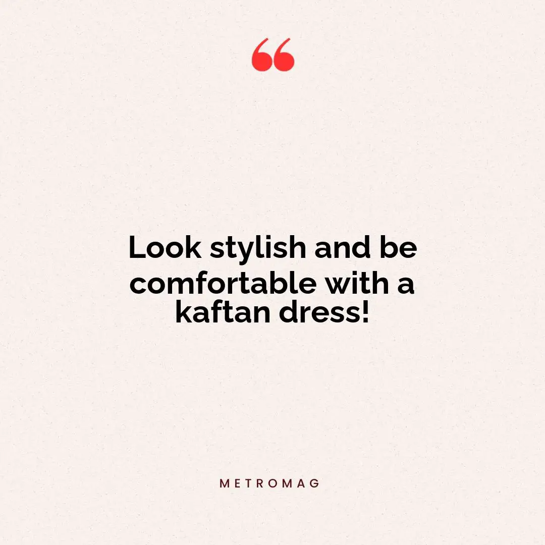 Look stylish and be comfortable with a kaftan dress!