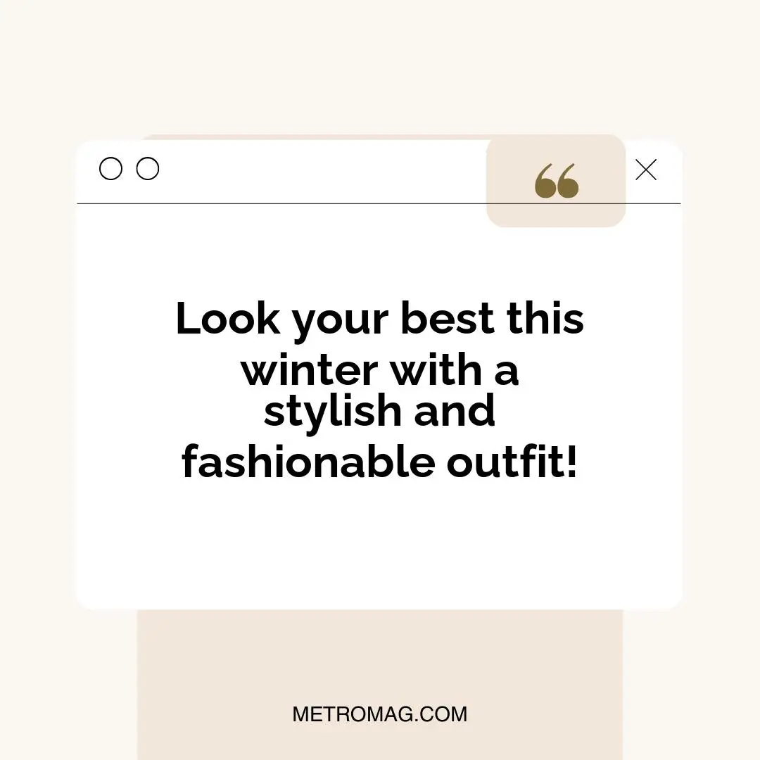 Look your best this winter with a stylish and fashionable outfit!