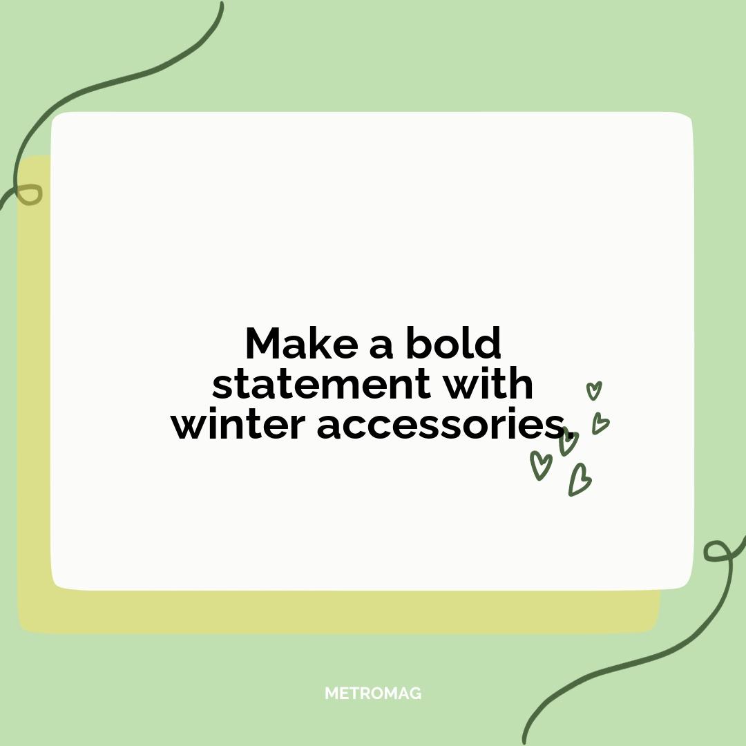 Make a bold statement with winter accessories.