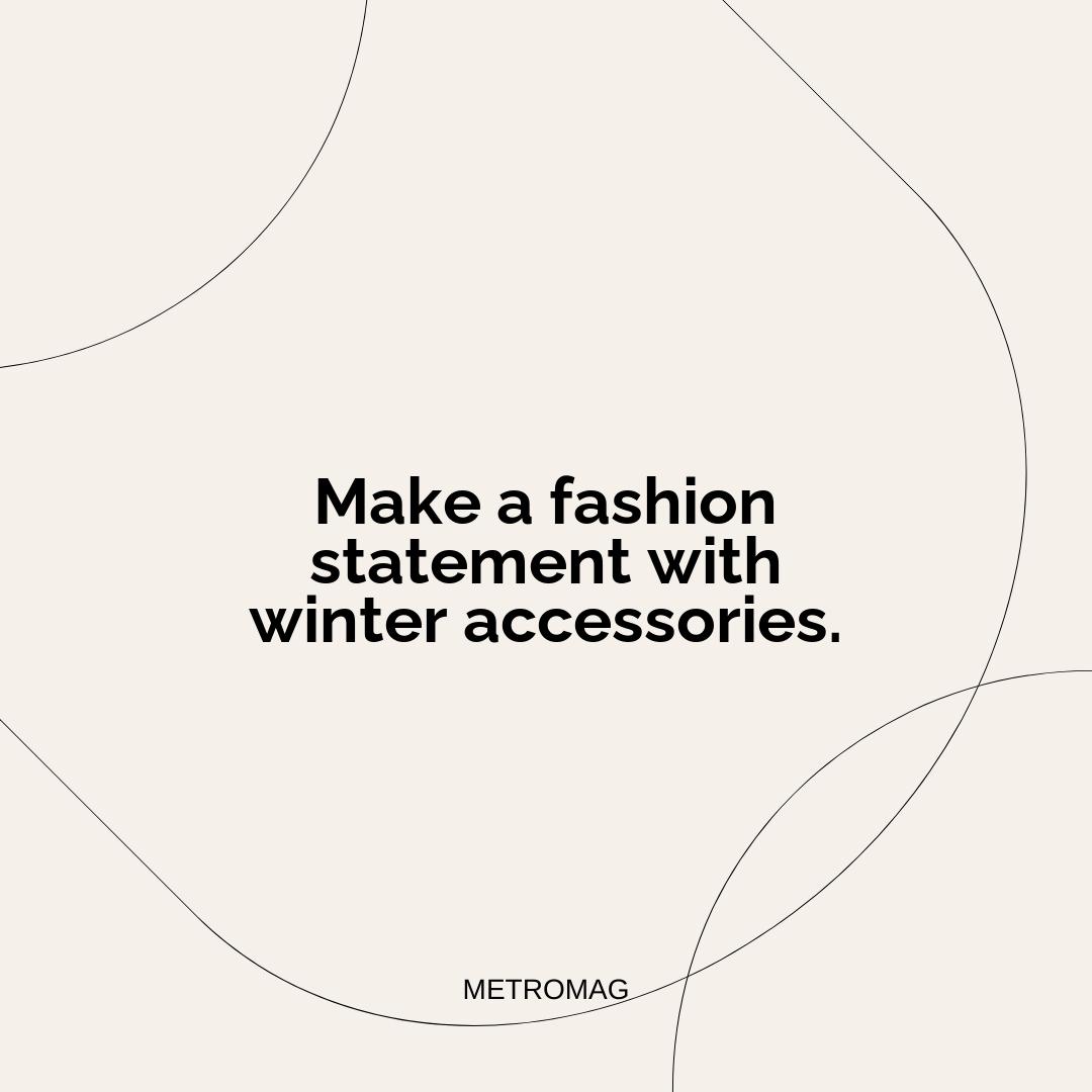 Make a fashion statement with winter accessories.