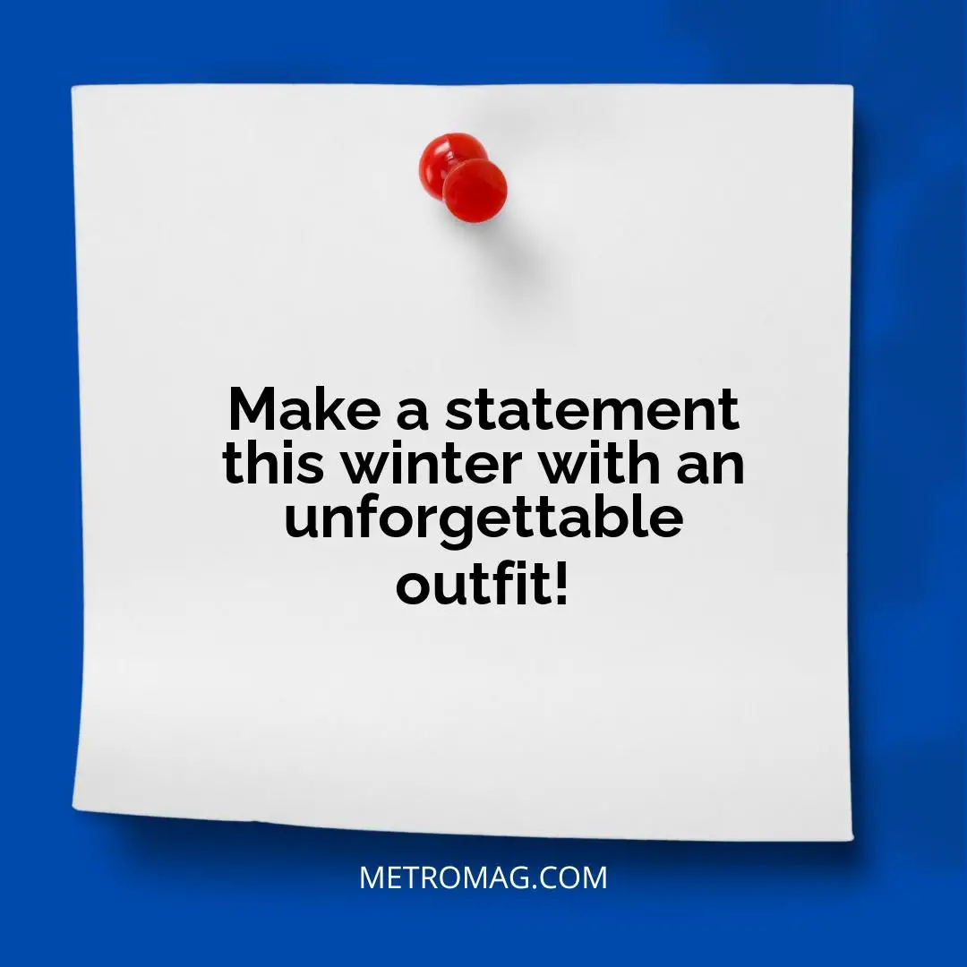 Make a statement this winter with an unforgettable outfit!