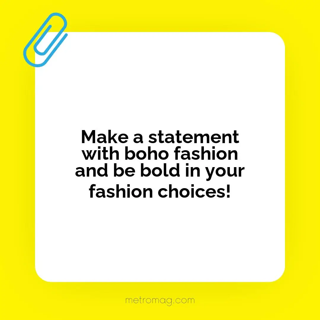 Make a statement with boho fashion and be bold in your fashion choices!