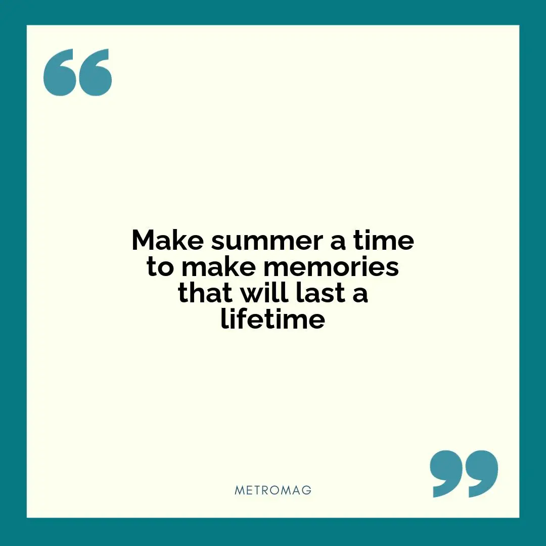 Make summer a time to make memories that will last a lifetime