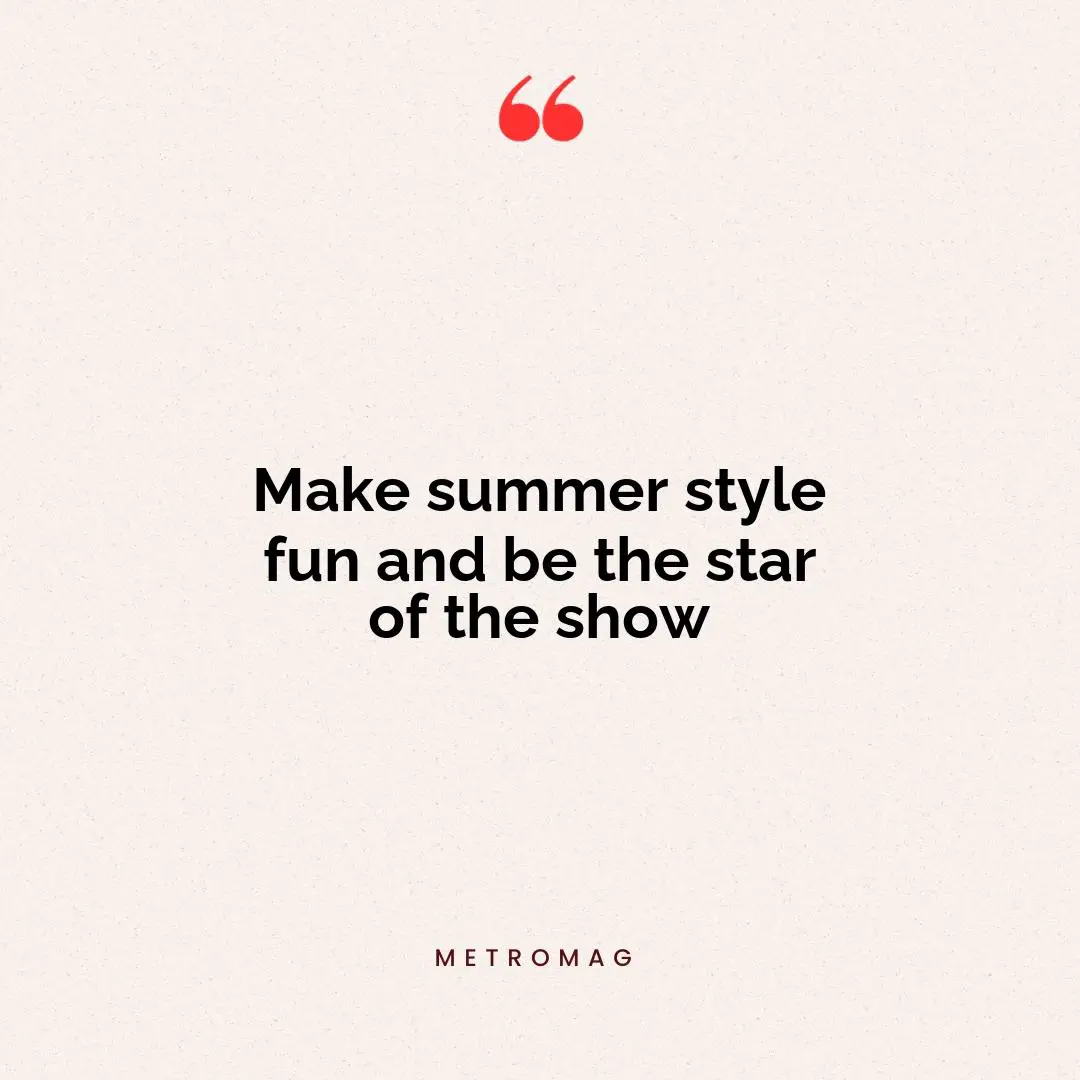 Make summer style fun and be the star of the show