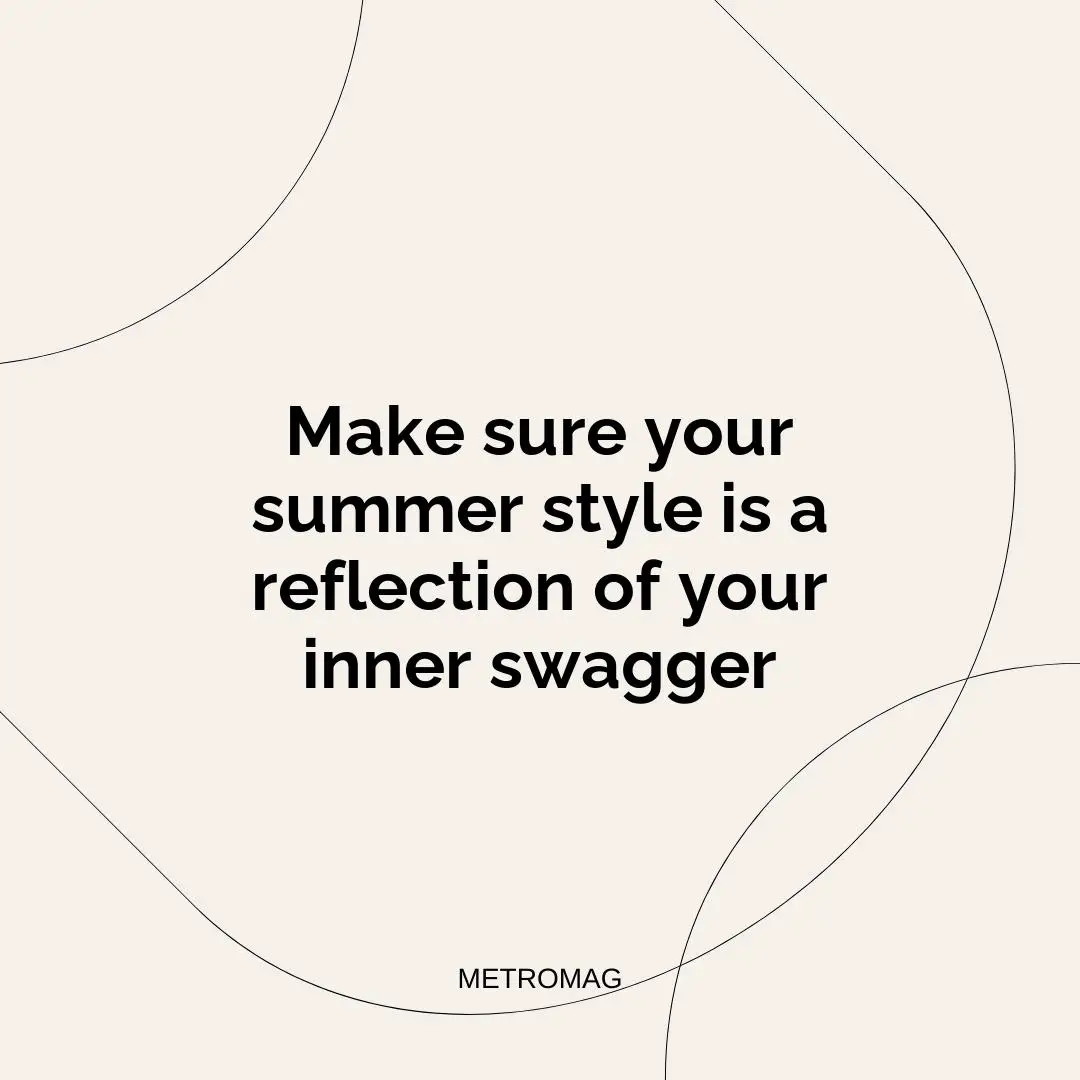 Make sure your summer style is a reflection of your inner swagger